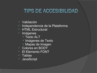  Validación
 Independencia de la Plataforma
 HTML Estructural
 Imágenes
 Texto ALT
 Imágenes de Texto
 Mapas de Imagen
 Colores en BODY
 El Elemento FONT
 Tablas
 JavaScript
 