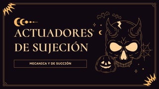 ACTUADORES
DE SUJECIÓN
MECANICA Y DE SUCCIÓN
 