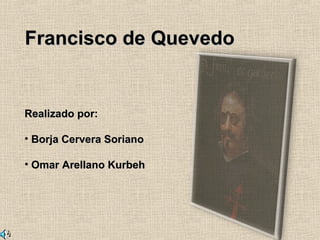 Francisco de Quevedo


Realizado por:

• Borja Cervera Soriano

• Omar Arellano Kurbeh
 