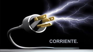 CORRIENTE. 
 