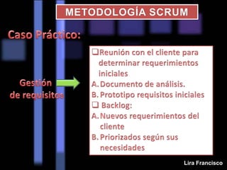 METODOLOGÍA SCRUM
Lira Francisco
 