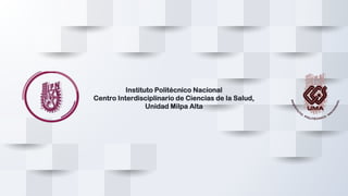 Instituto Politécnico Nacional
Centro Interdisciplinario de Ciencias de la Salud,
Unidad Milpa Alta
 