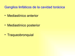 Ganglios linfáticos de la cavidad torácica Mediastínico anterior Mediastínico posterior Traqueobronquial 
