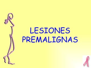 LESIONES PREMALIGNAS 