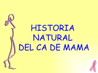 HISTORIA  NATURAL  DEL CA DE MAMA 