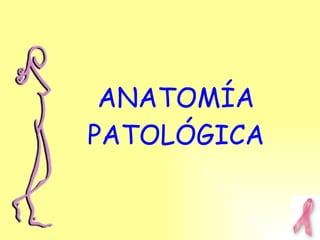 ANATOMÍA PATOLÓGICA 