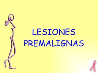 LESIONES PREMALIGNAS 