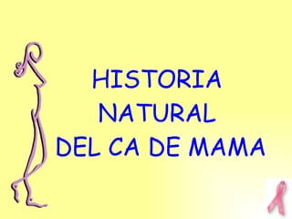 HISTORIA  NATURAL  DEL CA DE MAMA 