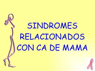 SINDROMES RELACIONADOS CON CA DE MAMA 