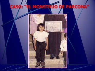CASO: “EL MONSTRUO DE PARCONA”
 