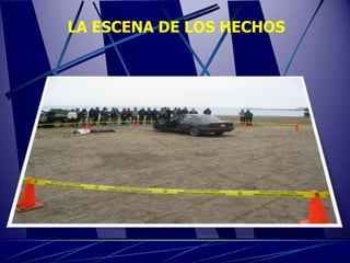 LA ESCENA DE LOS HECHOS
 