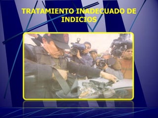 TRATAMIENTO INADECUADO DE
        INDICIOS
 