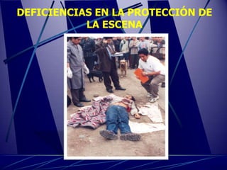 DEFICIENCIAS EN LA PROTECCIÓN DE
           LA ESCENA
 