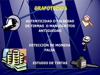 AUTENTICIDAD O FALSEDAD
DE FIRMAS O MANUSCRITOS
       ANTIGUEDAD



 DETECCIÓN DE MONEDA
        FALSA


   ESTUDIO DE TINTAS
 