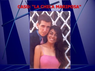 CASO: “LA CHICA MARIPOSA”
 