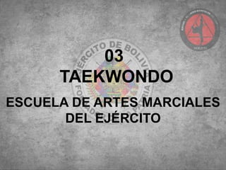 03
TAEKWONDO
ESCUELA DE ARTES MARCIALES
DEL EJÉRCITO
 