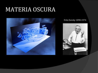 MATERIA OSCURA
Fritz Zwicky 1898-1974
 