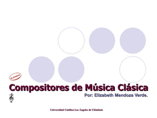 Compositores de Música Clásica Por: Elizabeth Mendoza Verde. 