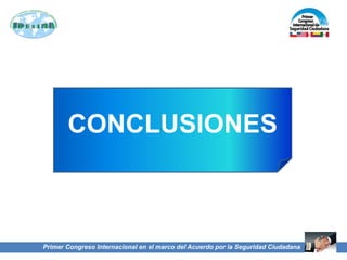 Primer Congreso Internacional en el marco del Acuerdo por la Seguridad Ciudadana
CONCLUSIONES
 