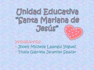 INTEGRANTES:
 Jhoely Michelle Lalangui Iñiguez
 Thalia Gabriela Jaramillo Salazar
 