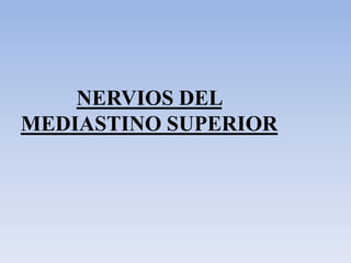 NERVIOS DEL
MEDIASTINO SUPERIOR
 