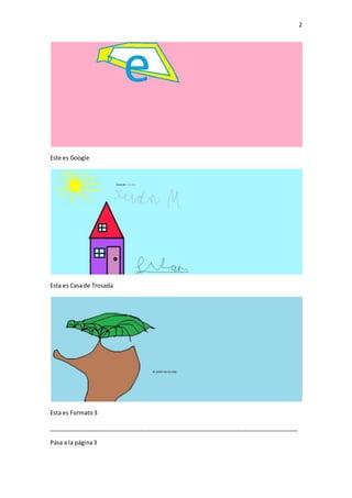 2
Este es Google
Esta es Casade Trosada
Esta es Formato3
_____________________________________________________________________________
Pasa a la página3