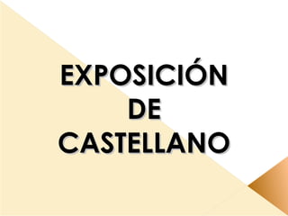 EXPOSICIÓN
    DE
CASTELLANO
 