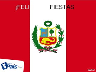 ¡FELICES FIESTAS
PATRIAS!
EWAM
 