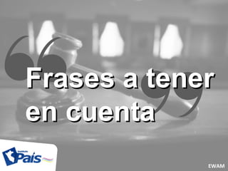 Frases a tenerFrases a tener
en cuentaen cuenta
EWAM
 