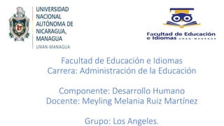 Facultad de Educación e Idiomas
Carrera: Administración de la Educación
Componente: Desarrollo Humano
Docente: Meyling Melania Ruiz Martínez
Grupo: Los Angeles.
 