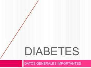 DIABETES
DATOS GENERALES IMPORTANTES
 