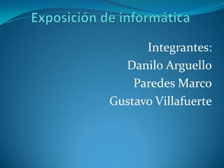 Integrantes:
  Danilo Arguello
    Paredes Marco
Gustavo Villafuerte
 