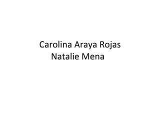 Carolina Araya Rojas Natalie Mena  English  I 