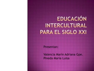 Presentan:

Valencia Marín Adriana Gpe.
Pineda María Luisa
 