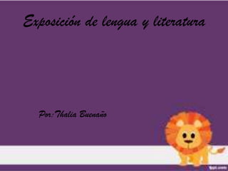 Exposición de lengua y literatura
Por:Thalia Buenaño
 