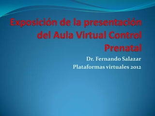 Dr. Fernando Salazar
Plataformas virtuales 2012
 