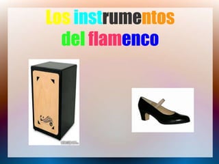 Los instrumentos
del flamenco
 