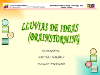 INTEGRANTES: BASTIDAS  MARYOLY FUENTES  HECBELISA LLUVIAS DE IDEAS (BRAINSTORMING) 