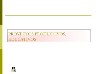 Proyectos Productivos y Educativos