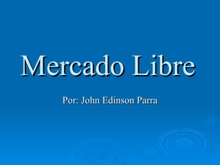 Mercado Libre   Por: John Edinson Parra 