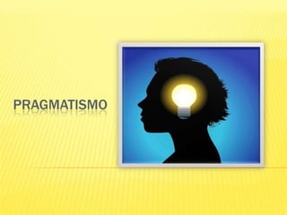 PRAGMATISMO
 