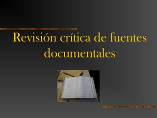 Revisión crítica de fuentes
documentales
 
