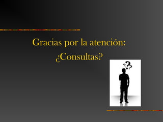 Gracias por la atención:
¿Consultas?
 