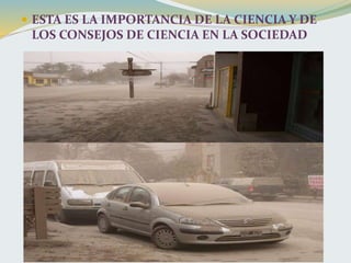 ESTA ES LA IMPORTANCIA DE LA CIENCIA Y DE
LOS CONSEJOS DE CIENCIA EN LA SOCIEDAD
 