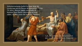 Voluntariamente bebió la copa letal de
cicuta que era la forma de ejecución. Tenia
70 años. Atenas había ejecutado al
hombre que Platón denomino el mas
sabio, el mas justo de todo los hombre.
 