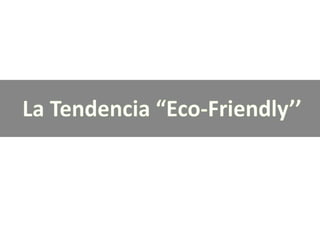 La Tendencia “Eco-Friendly’’ 