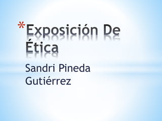 Sandri Pineda
Gutiérrez
*
 