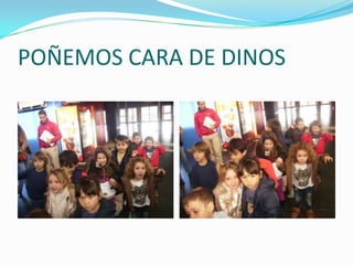 POÑEMOS CARA DE DINOS

 
