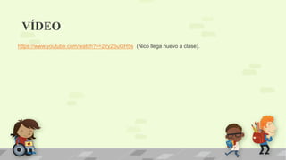 VÍDEO
https://www.youtube.com/watch?v=2iry2SuGH5s (Nico llega nuevo a clase).
 