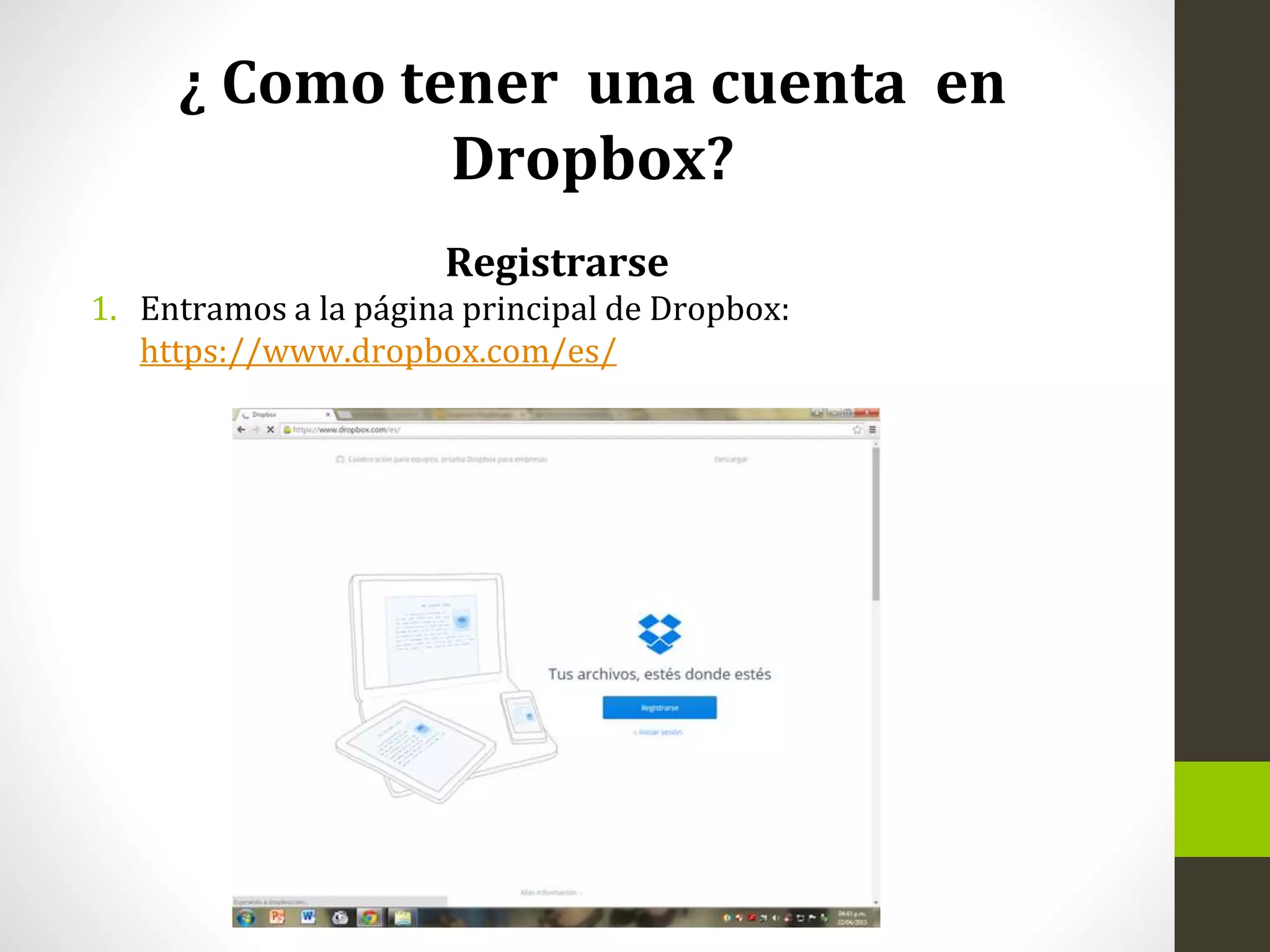 ¿ Como tener una cuenta en
Dropbox?
Registrarse
1. Entramos a la página principal de Dropbox:
https://www.dropbox.com/es/
 